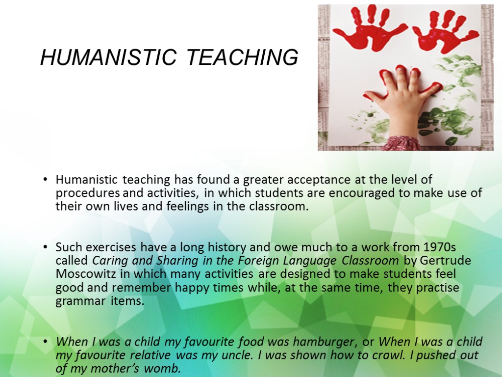 HUMANISTIC TEACHING Humanistic teaching has found a greater acceptance at the level of procedures